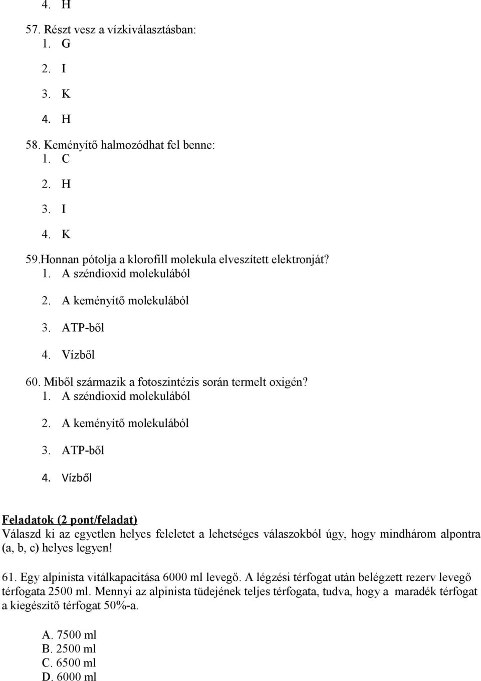 61. Egy alpinista vitálkapacitása 6000 ml levegő. A légzési térfogat után belégzett rezerv levegő térfogata 2500 ml.