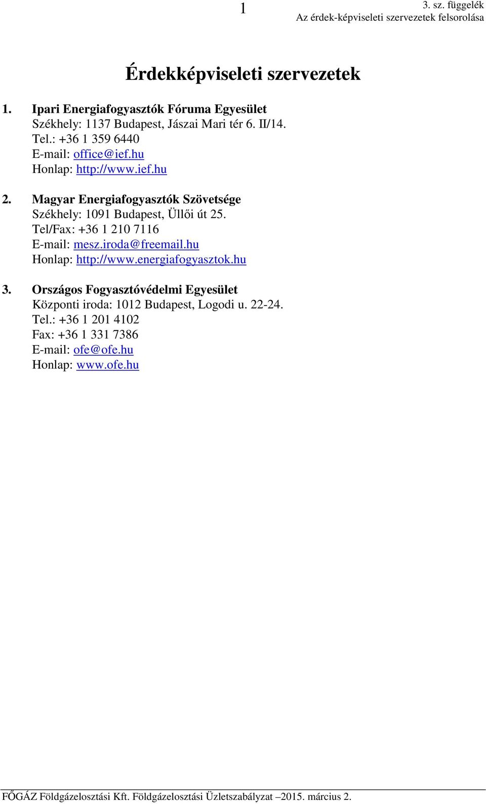 Magyar Energiafogyasztók Szövetsége Székhely: 1091 Budapest, Üllői út 25. Tel/Fax: +36 1 210 7116 E-mail: mesz.iroda@freemail.hu Honlap: http://www.energiafogyasztok.