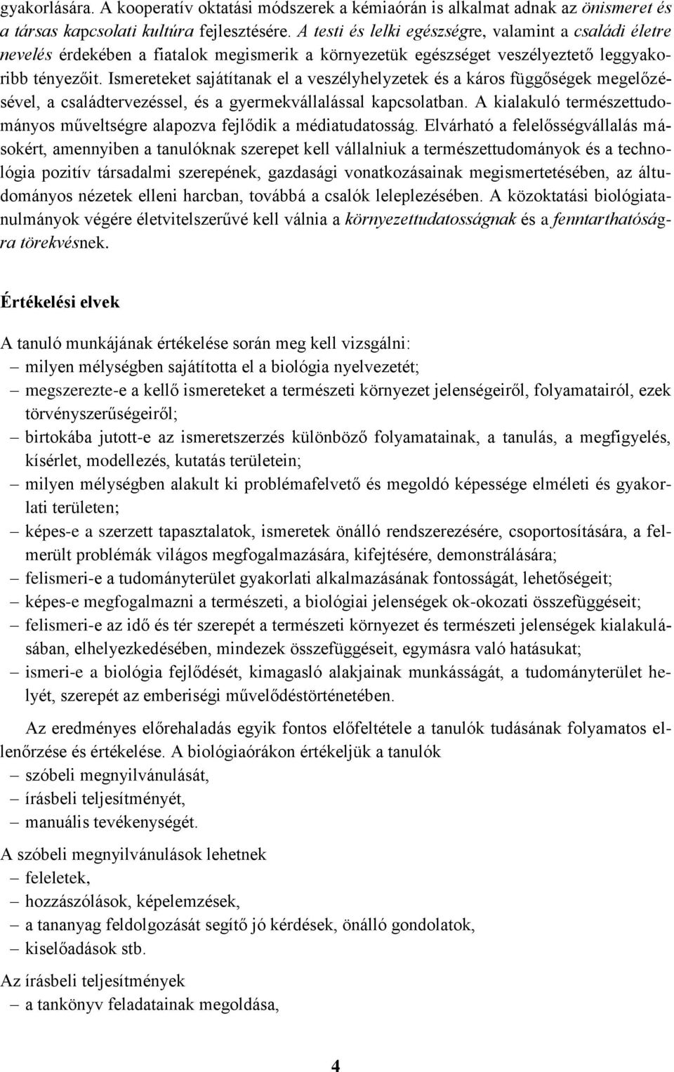 Ismereteket sajátítanak el a veszélyhelyzetek és a káros függőségek megelőzésével, a családtervezéssel, és a gyermekvállalással kapcsolatban.