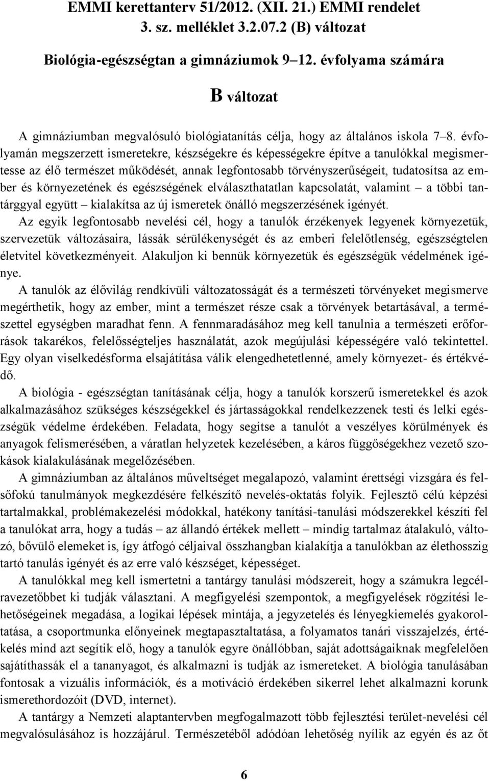 évfolyamán megszerzett ismeretekre, készségekre és képességekre építve a tanulókkal megismertesse az élő természet működését, annak legfontosabb törvényszerűségeit, tudatosítsa az ember és