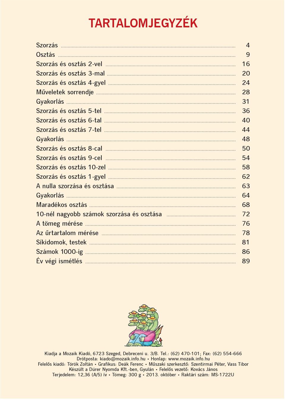 .. 6 A nulla szorzása és osztása... 6 Gyakorlás... 6 Maradékos osztás... 68 0-nél nagyobb számok szorzása és osztása... 7 A tömeg mérése... 76 Az ûrtartalom mérése... 78 Síkidomok, testek.