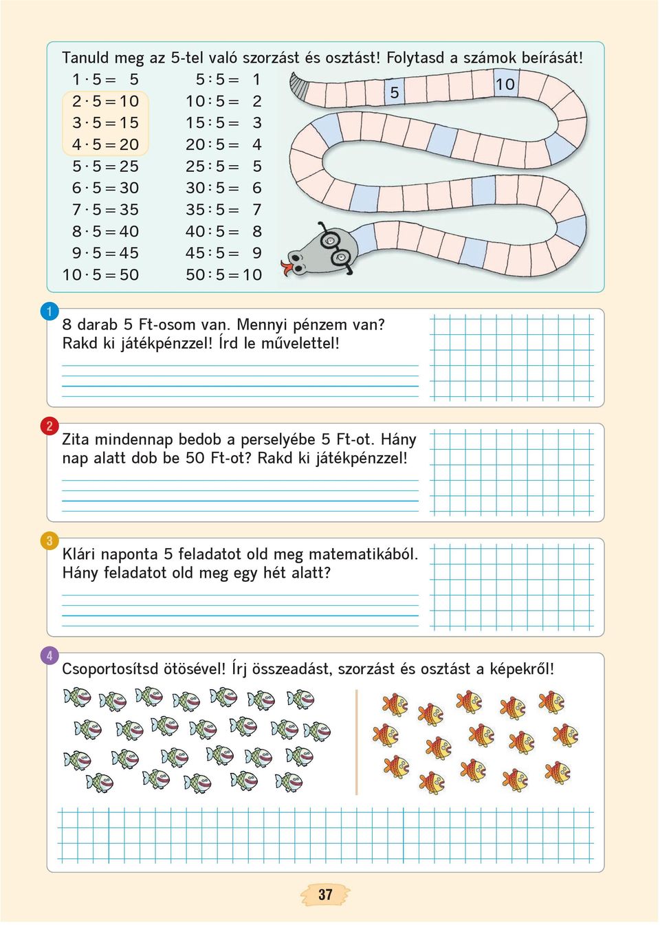 8 darab 5 Ft-osom van. Mennyi pénzem van? Rakd ki játékpénzzel! Írd le mûvelettel! Zita mindennap bedob a perselyébe 5 Ft-ot.