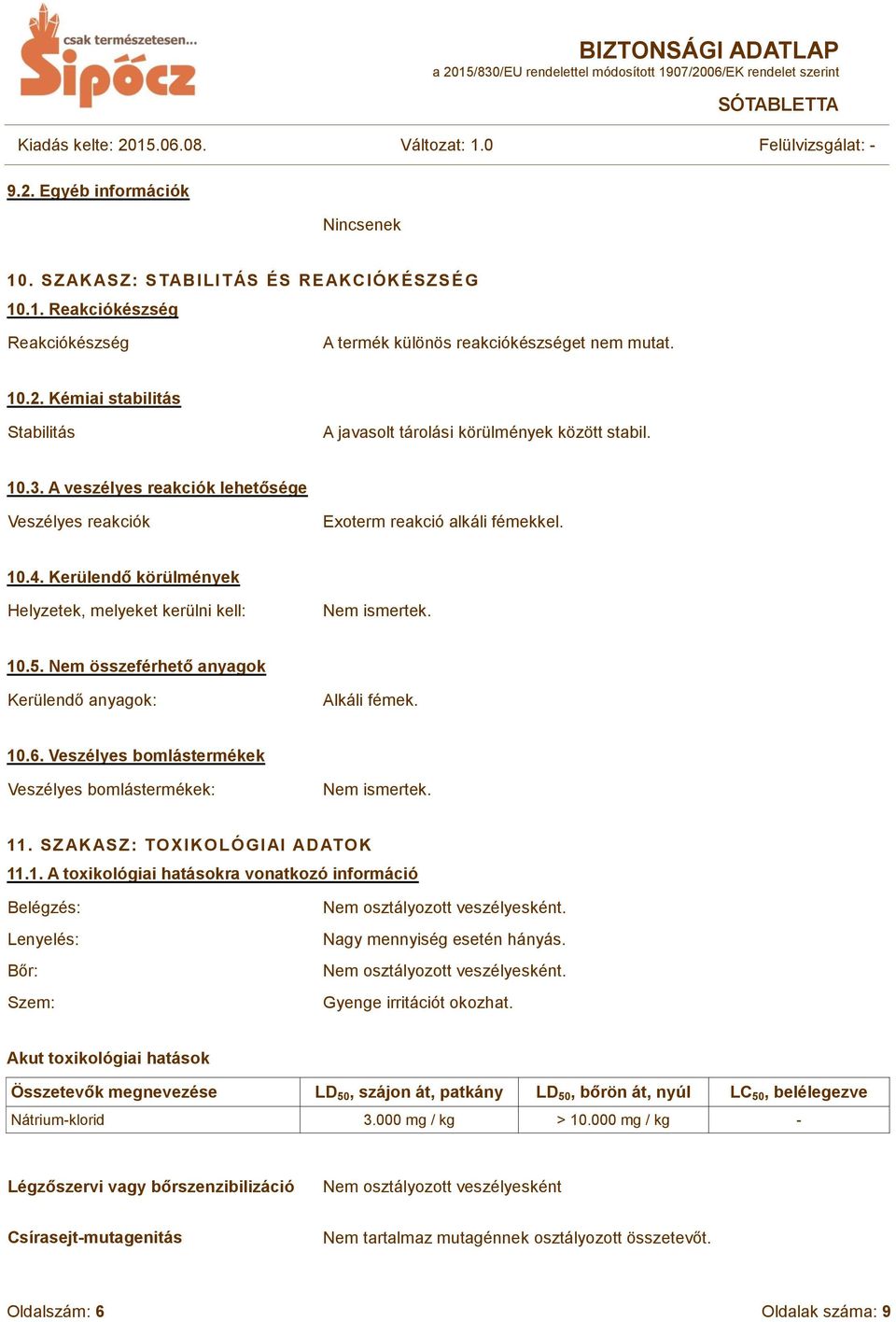 Nem összeférhető anyagok Kerülendő anyagok: Alkáli fémek. 10.6. Veszélyes bomlástermékek Veszélyes bomlástermékek: 11. SZAKASZ: TOXIKOLÓGIAI ADATOK 11.1. A toxikológiai hatásokra vonatkozó információ Belégzés: Lenyelés: Bőr: Szem: Nagy mennyiség esetén hányás.