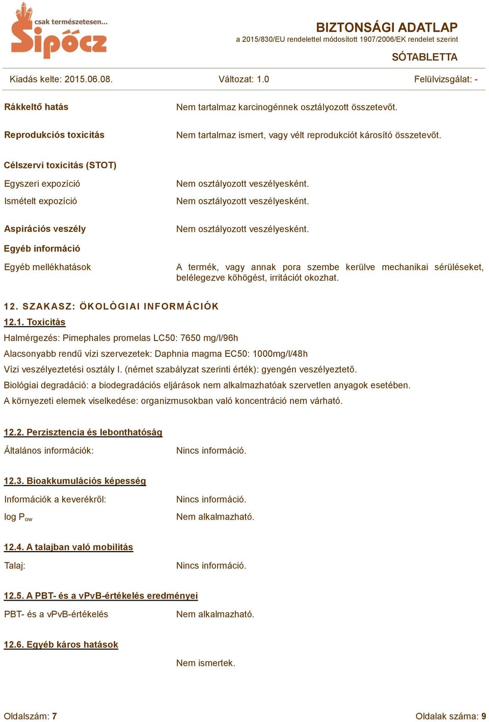 köhögést, irritációt okozhat. 12. SZAKASZ: ÖKOLÓGI AI INFORM ÁCIÓK 12.1. Toxicitás Halmérgezés: Pimephales promelas LC50: 7650 mg/l/96h Alacsonyabb rendű vízi szervezetek: Daphnia magma EC50: 1000mg/l/48h Vízi veszélyeztetési osztály I.