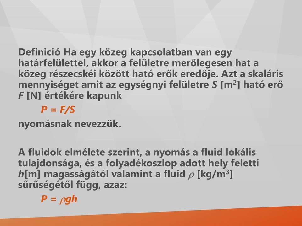Azt a skaláris mennyiséget amit az egységnyi felületre S [m 2 ] ható erő F [N] értékére kapunk P = F/S
