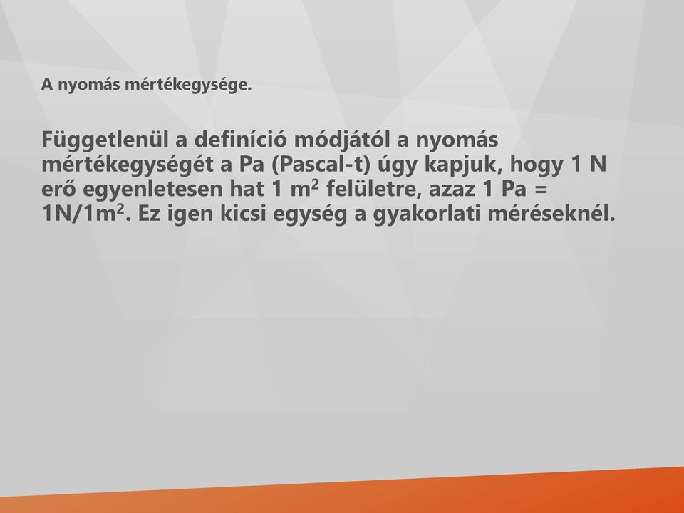mértékegységét a Pa (Pascal-t) úgy kapjuk, hogy 1 N erő