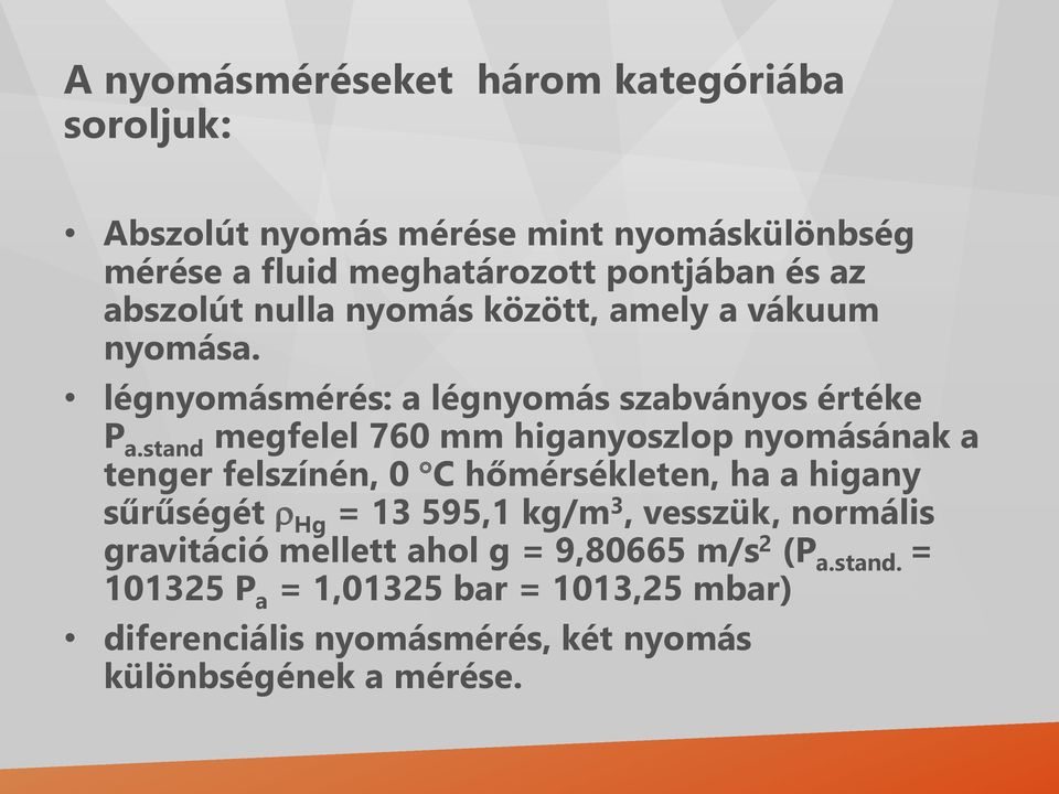 stand megfelel 760 mm higanyoszlop nyomásának a tenger felszínén, 0 C hőmérsékleten, ha a higany sűrűségét Hg = 13 595,1 kg/m 3,