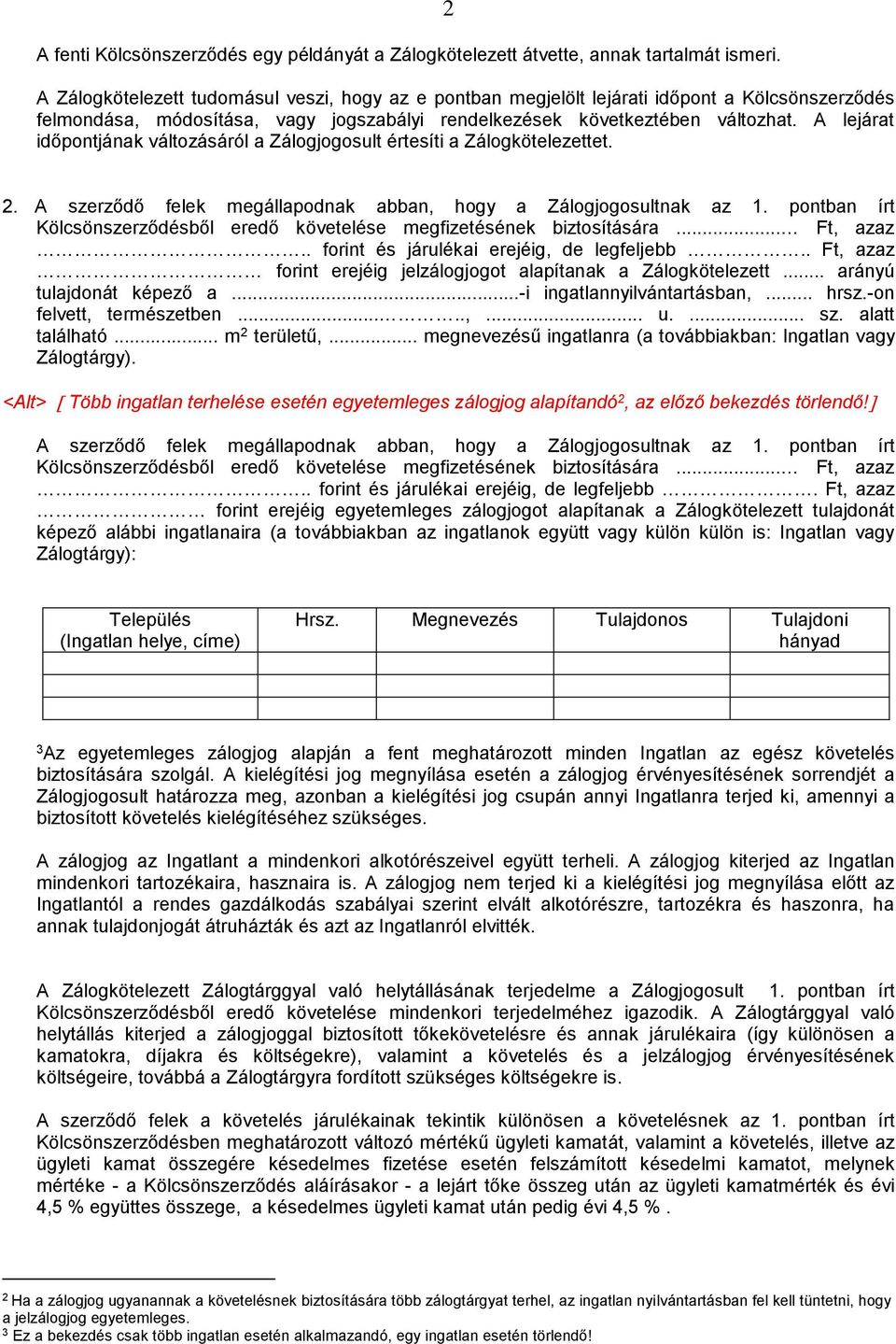 A lejárat időpontjának változásáról a Zálogjogosult értesíti a Zálogkötelezettet. 2. A szerződő felek megállapodnak abban, hogy a Zálogjogosultnak az 1.