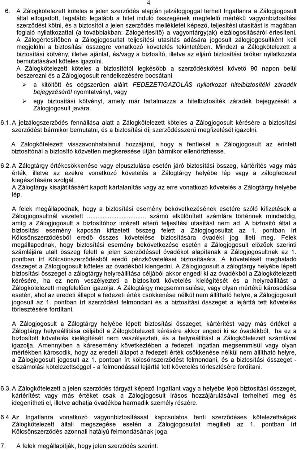 elzálogosításáról értesíteni. A Zálogértesítőben a Zálogjogosultat teljesítési utasítás adására jogosult zálogjogosultként kell megjelölni a biztosítási összegre vonatkozó követelés tekintetében.