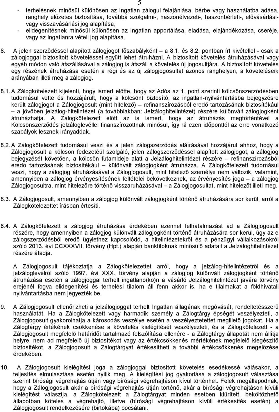 A jelen szerződéssel alapított zálogjogot főszabályként a 8.1. és 8.2. pontban írt kivétellel - csak a zálogjoggal biztosított követeléssel együtt lehet átruházni.