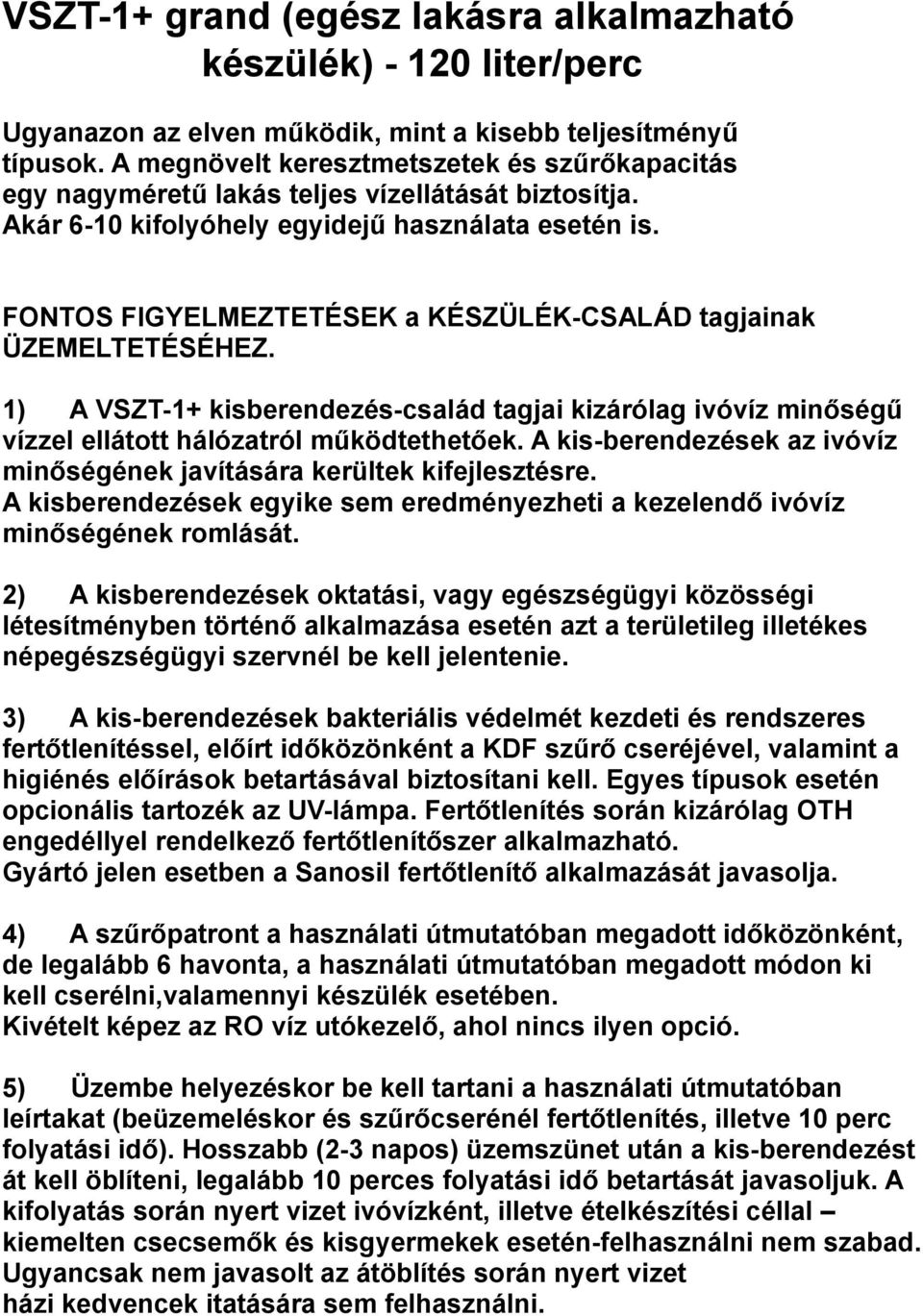 FONTOS FIGYELMEZTETÉSEK a KÉSZÜLÉK-CSALÁD tagjainak ÜZEMELTETÉSÉHEZ. 1) A VSZT-1+ kisberendezés-család tagjai kizárólag ivóvíz minőségű vízzel ellátott hálózatról működtethetőek.