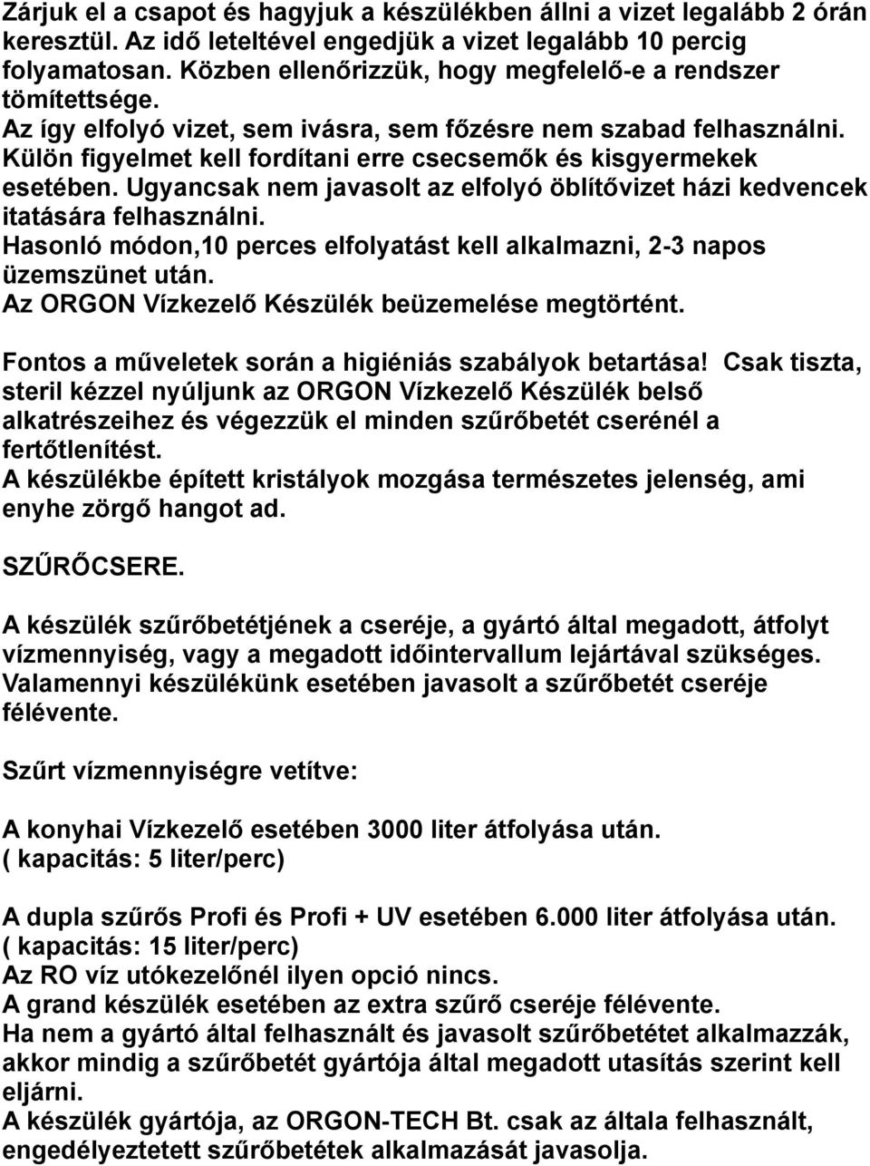 Külön figyelmet kell fordítani erre csecsemők és kisgyermekek esetében. Ugyancsak nem javasolt az elfolyó öblítővizet házi kedvencek itatására felhasználni.