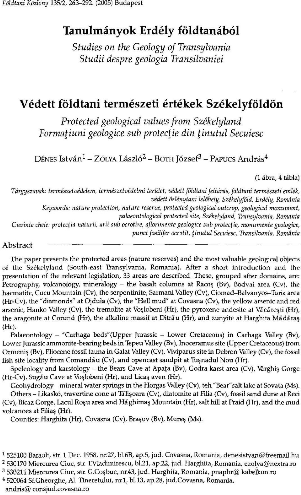 from Székelyland Yorma\iuni geologice sub protecçie din \inutul Secuiesc DÉNES István 1 - ZÓLYA László 2 - BOTH József 3 - PAPUCS András 4 (1 ábra, 4 tábla) Tárgyszavak: természetvédelem,