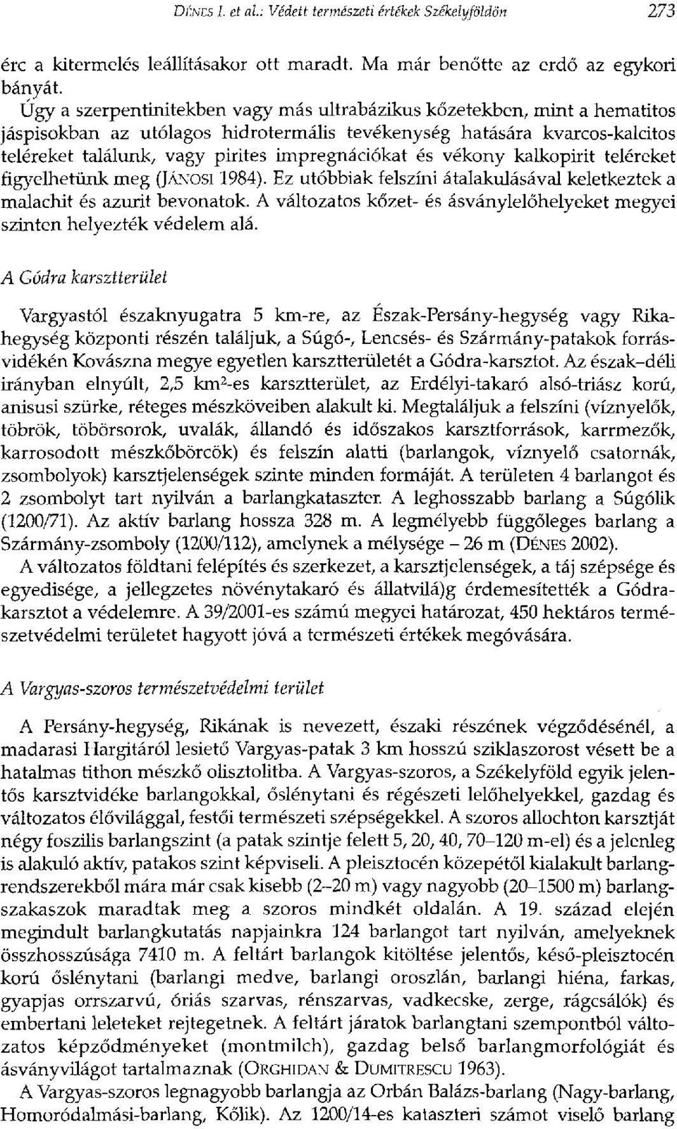 és vékony kalkopirit teléreket figyelhetünk meg (JÁNOSI 1984). Ez utóbbiak felszíni átalakulásával keletkeztek a malachit és azurit bevonatok.