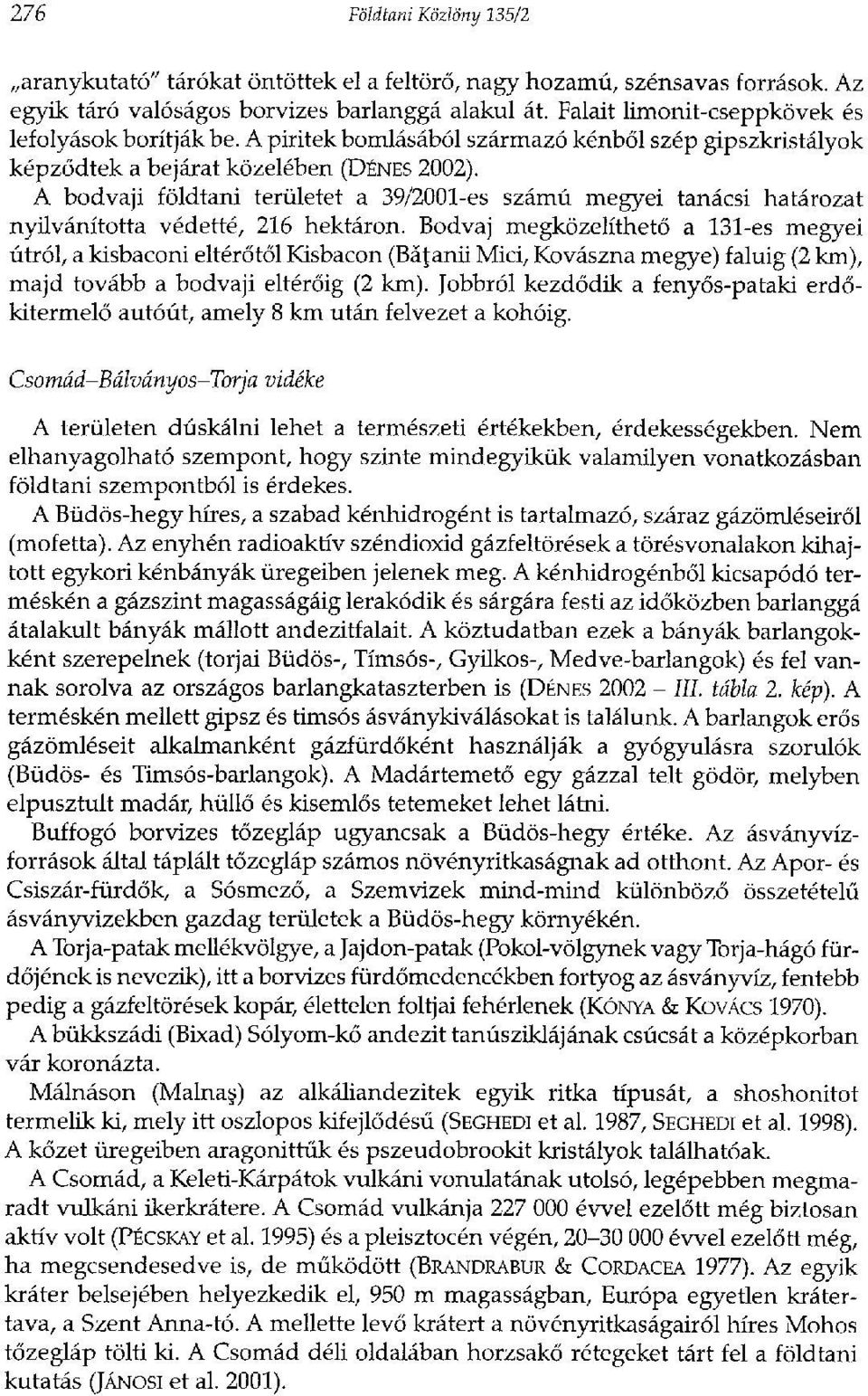 A bodvaji földtani területet a 39/2001-es számú megyei tanácsi határozat nyilvánította védetté, 216 hektáron.