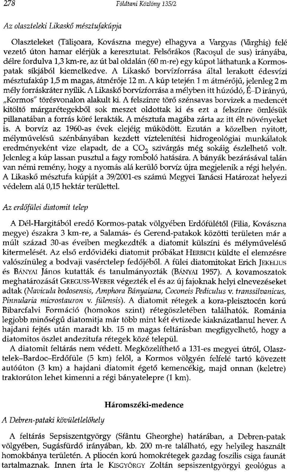 A Likaskő borvízforrása által lerakott édesvízi mésztufakúp 1,5 m magas, átmérője 12 m. A kúp tetején 1 m átmérőjű, jelenleg 2 m mély forráskráter nyílik.