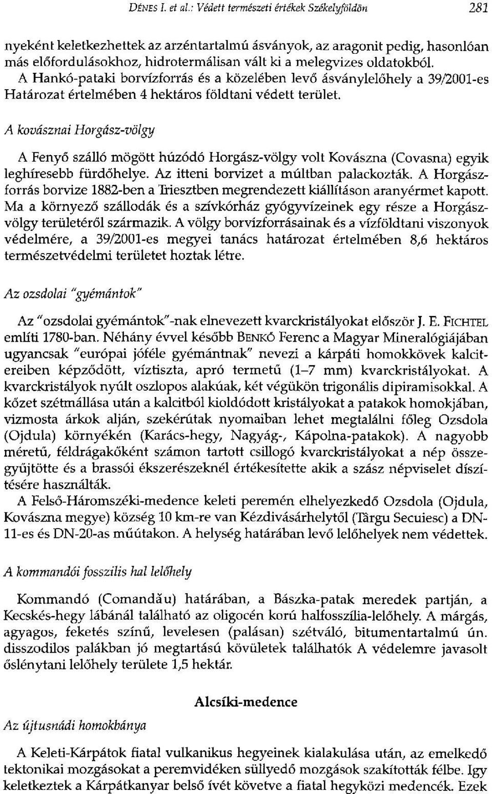 A Hankó-pataki borvízforrás és a közelében levő ásványlelőhely a 39/2001-es Határozat értelmében 4 hektáros földtani védett terület.