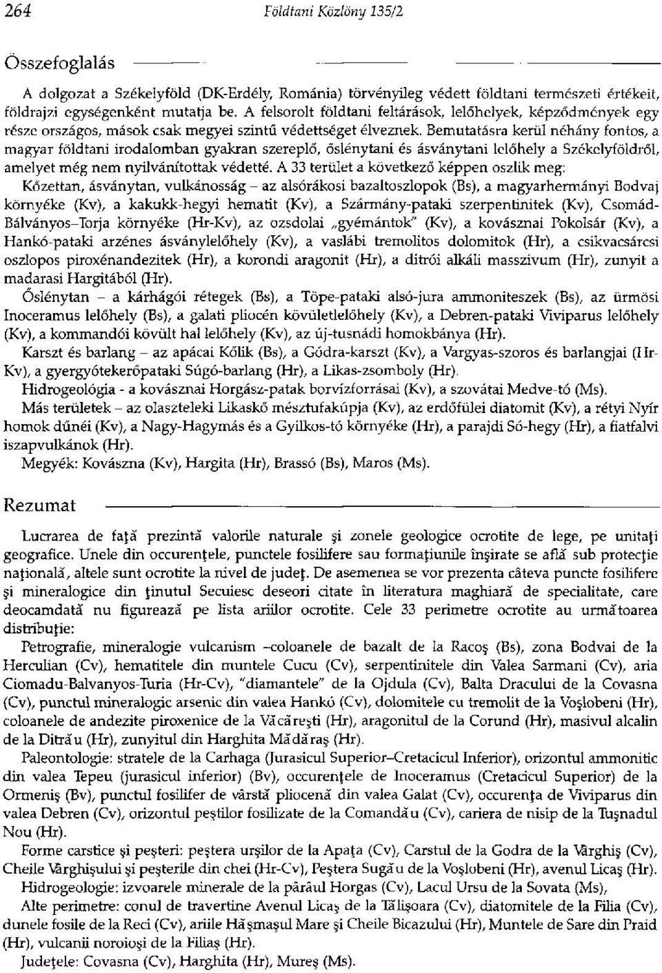 Bemutatásra kerül néhány fontos, a magyar földtani irodalomban gyakran szereplő, őslénytani és ásványtani lelőhely a Székelyföldről, amelyet még nem nyilvánítottak védetté.