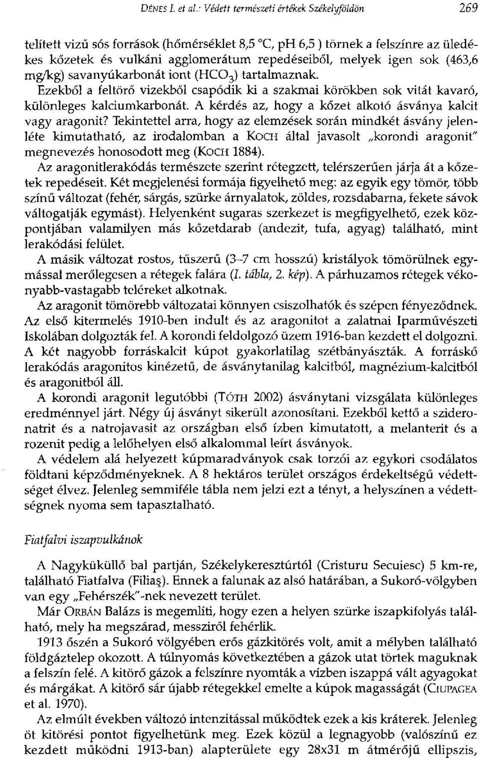 (463,6 mg/kg) savanyúkarbonát iont (HC0 3) tartalmaznak. Ezekből a feltörő vizekből csapódik ki a szakmai körökben sok vitát kavaró, különleges kalciumkarbonát.