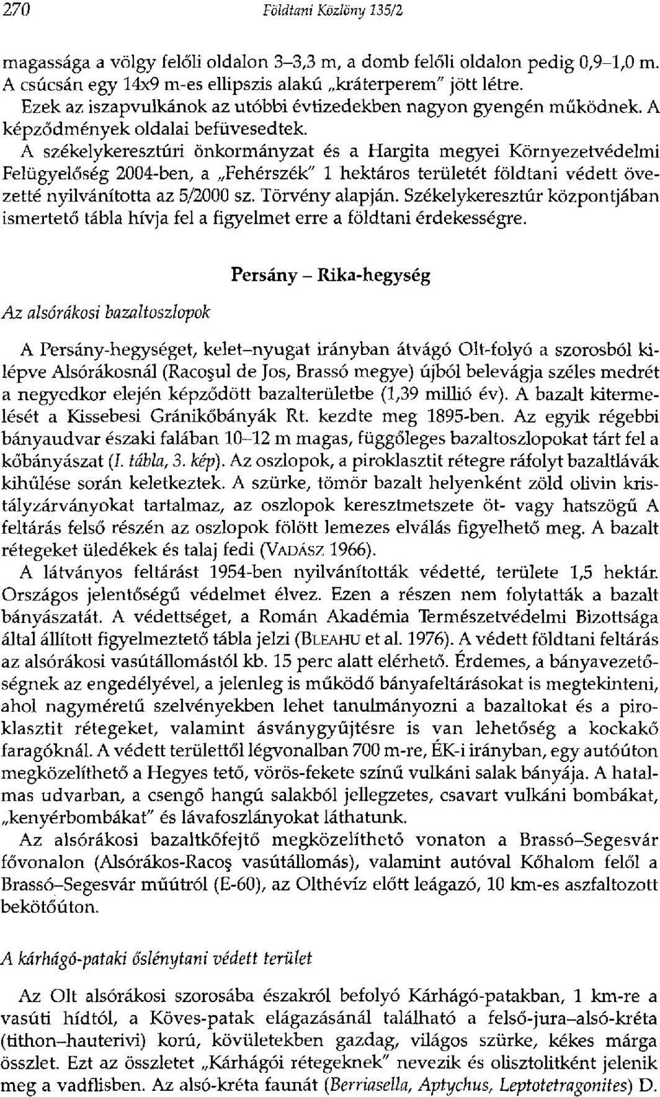 A székelykeresztúri önkormányzat és a Hargita megyei Környezetvédelmi Felügyelőség 2004-ben, a Fehérszék" 1 hektáros területét földtani védett övezetté nyilvánította az 5/2000 sz. Törvény alapján.