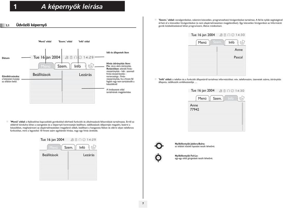 Egy közvetlen hívógombot az Információ gomb közbeiktatásával lehet programozni, illetve módosítani. Tue 1 jan 004 'Menü' oldal 'Szem.' oldal 'Infó' oldal Menü Szem.