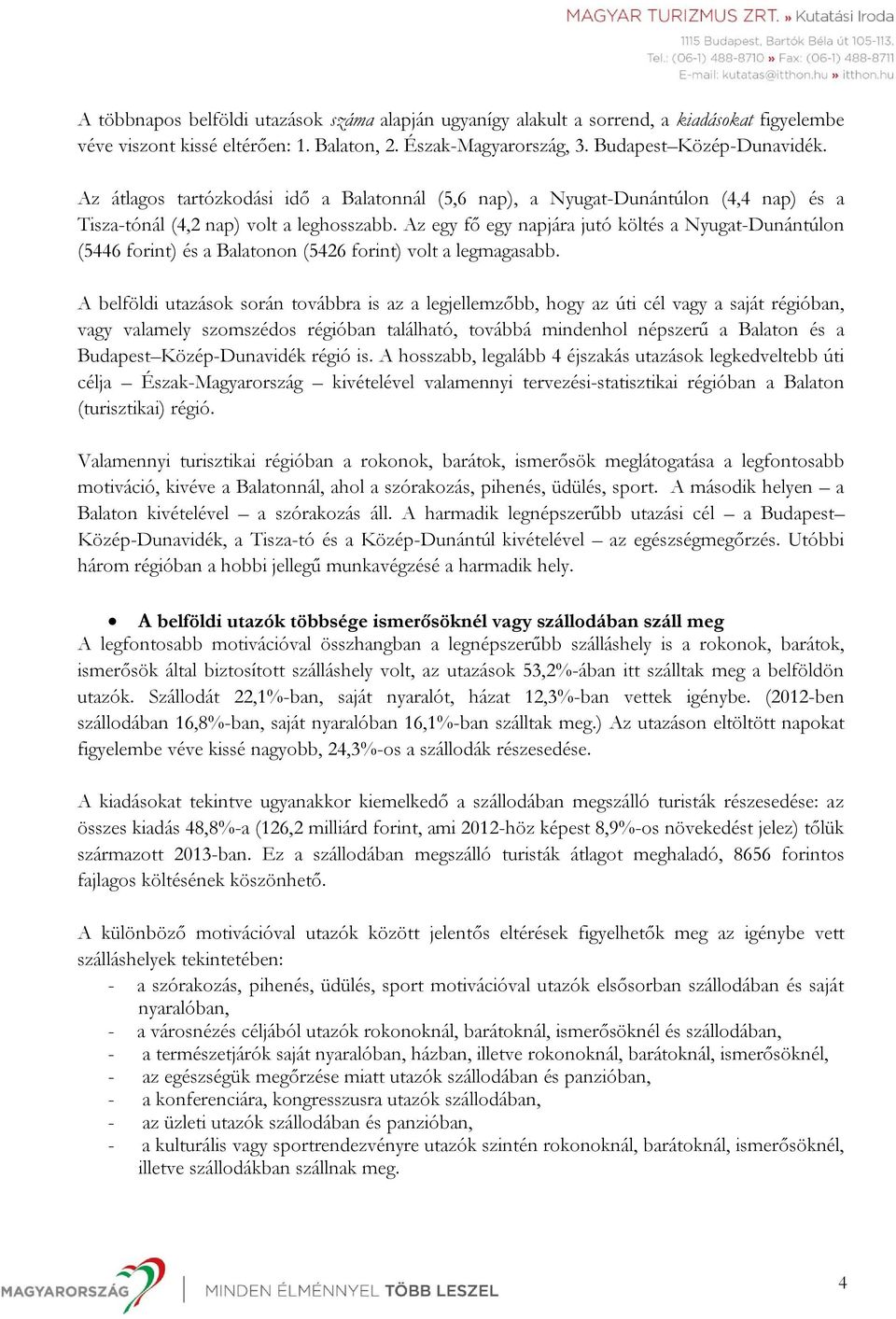 Az egy fő egy napjára jutó költés a Nyugat-Dunántúlon (5446 forint) és a Balatonon (5426 forint) volt a legmagasabb.