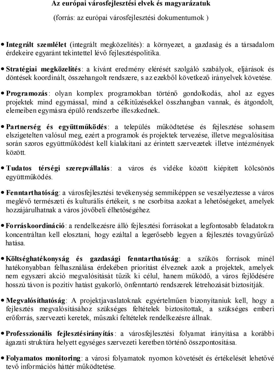Stratégiai megközelítés: a kívánt eredmény elérését szolgáló szabályok, eljárások és döntések koordinált, összehangolt rendszere, s az ezekből következő irányelvek követése.