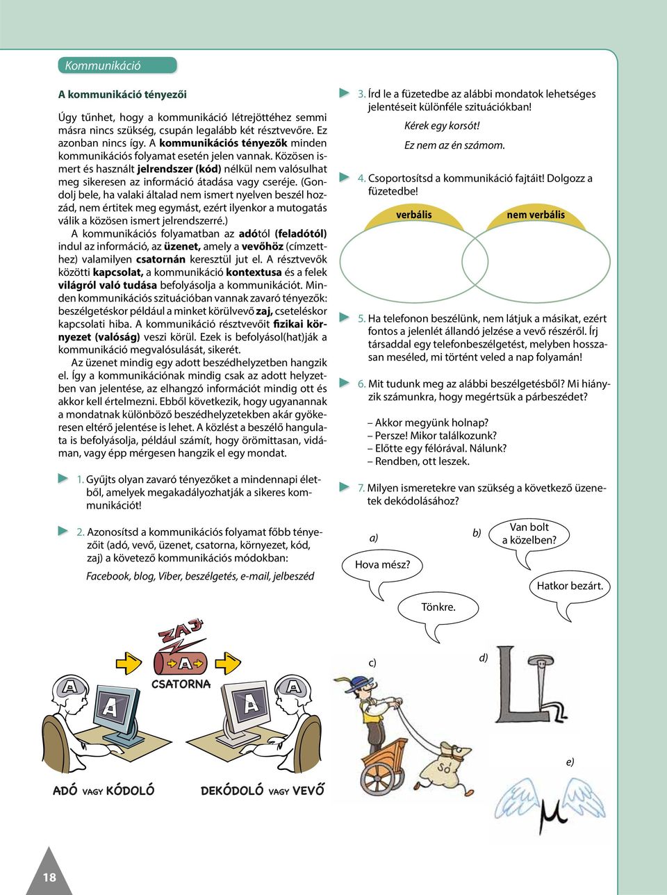 (Gondolj bele, ha valaki általad nem ismert nyelven beszél hozzád, nem értitek meg egymást, ezért ilyenkor a mutogatás válik a közösen ismert jelrendszerré.