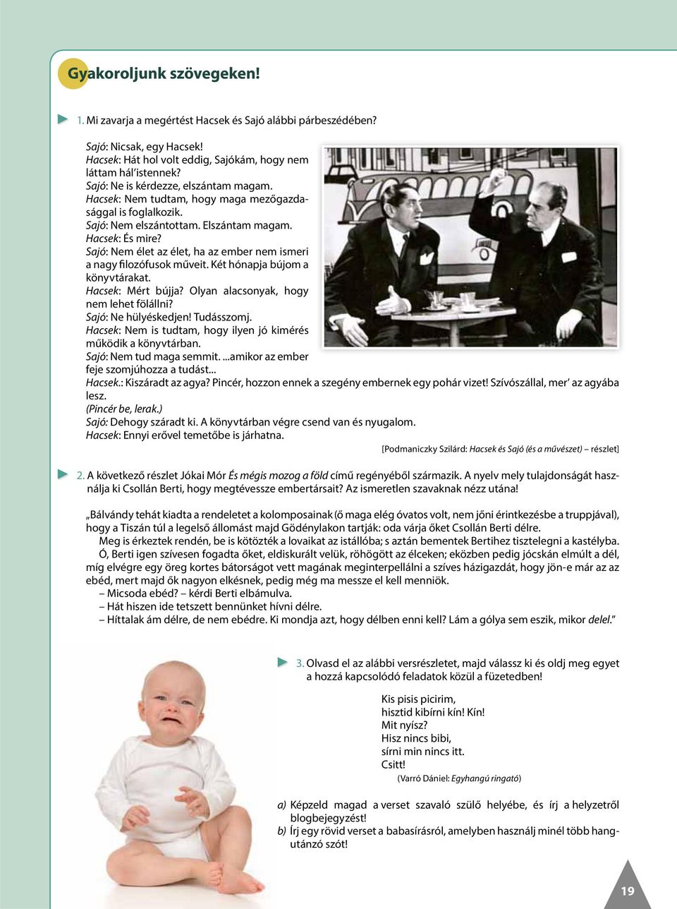 Sajó: Nem élet az élet, ha az ember nem ismeri a nagy filozófusok műveit. Két hónapja bújom a könyvtárakat. Hacsek: Mért bújja? Olyan alacsonyak, hogy nem lehet fölállni? Sajó: Ne hülyéskedjen!