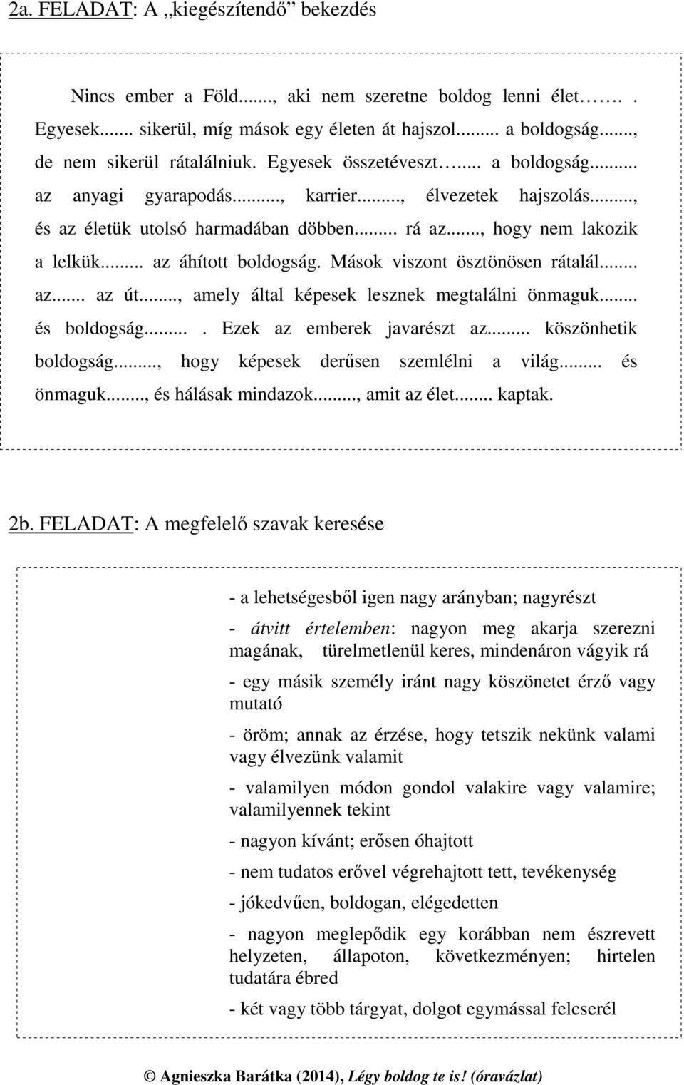 Mások viszont ösztönösen rátalál... az... az út..., amely által képesek lesznek megtalálni önmaguk... és boldogság.... Ezek az emberek javarészt az... köszönhetik boldogság.