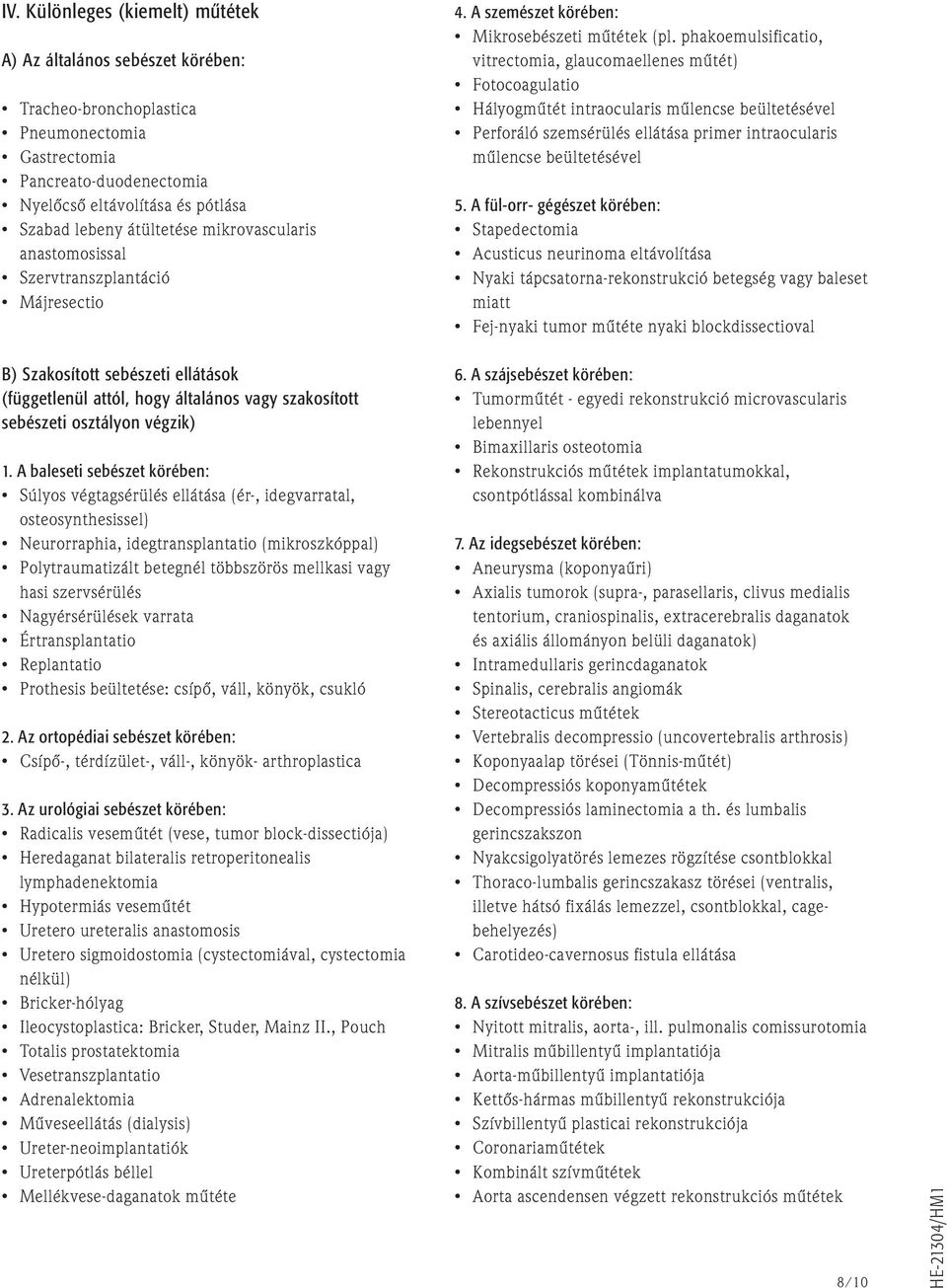 A baleseti sebészet körében: Súlyos végtagsérülés ellátása (ér-, idegvarratal, osteosynthesissel) Neurorraphia, idegtransplantatio (mikroszkóppal) Polytraumatizált betegnél többszörös mellkasi vagy