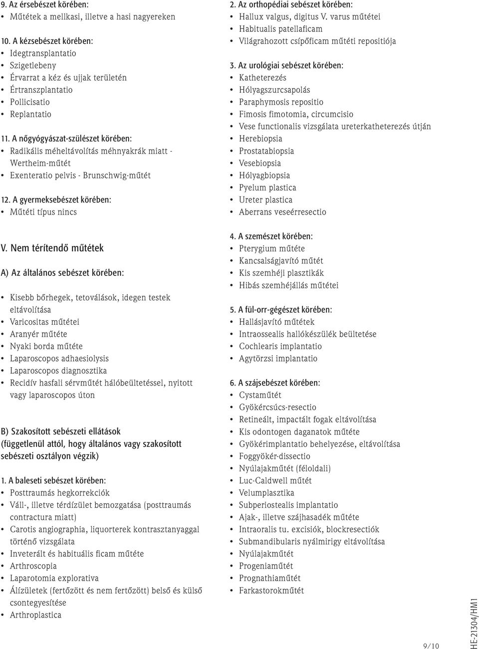 A nõgyógyászat-szülészet körében: Radikális méheltávolítás méhnyakrák miatt - Wertheim-mûtét Exenteratio pelvis - Brunschwig-mûtét 12. A gyermeksebészet körében: Mûtéti típus nincs 2.