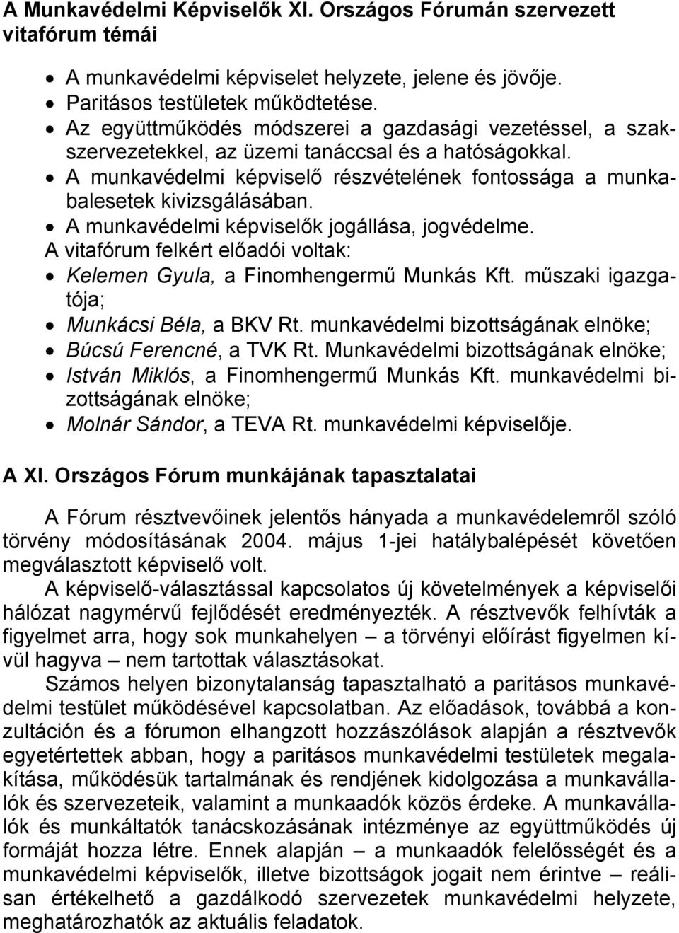 A munkavédelmi képviselők jogállása, jogvédelme. A vitafórum felkért előadói voltak: Kelemen Gyula, a Finomhengermű Munkás Kft. műszaki igazgatója; Munkácsi Béla, a BKV Rt.