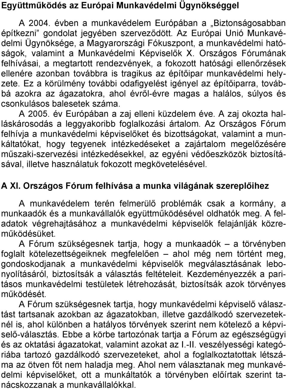 Országos Fórumának felhívásai, a megtartott rendezvények, a fokozott hatósági ellenőrzések ellenére azonban továbbra is tragikus az építőipar munkavédelmi helyzete.