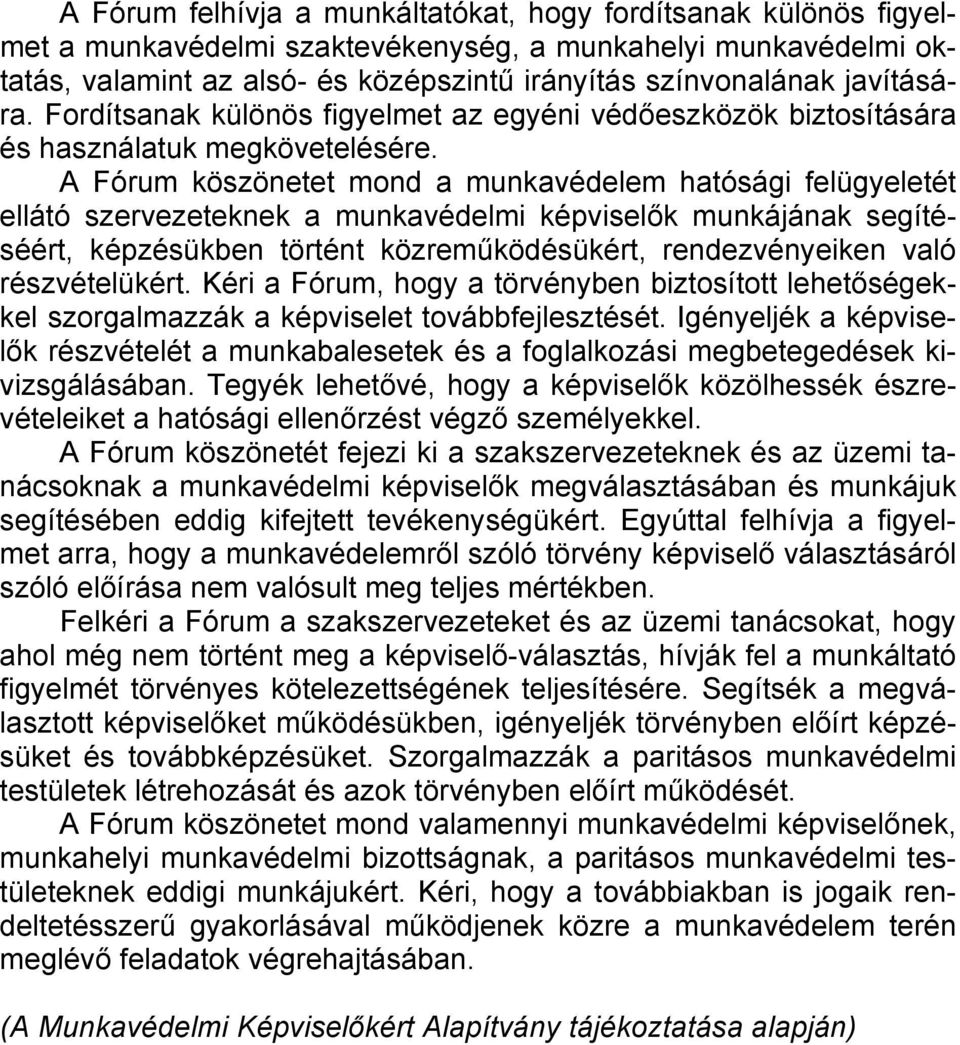 A Fórum köszönetet mond a munkavédelem hatósági felügyeletét ellátó szervezeteknek a munkavédelmi képviselők munkájának segítéséért, képzésükben történt közreműködésükért, rendezvényeiken való