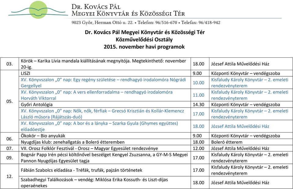 00 László műsora (Rájátszás-duó) XV. Könyvszalon 0 nap: A bor és a lányka Szarka Gyula (Ghymes együttes) előadóestje 06. Nyugdíjas klub: zenehallgatás a Boleró étteremben 18.00 Boleró étterem 07. VII.