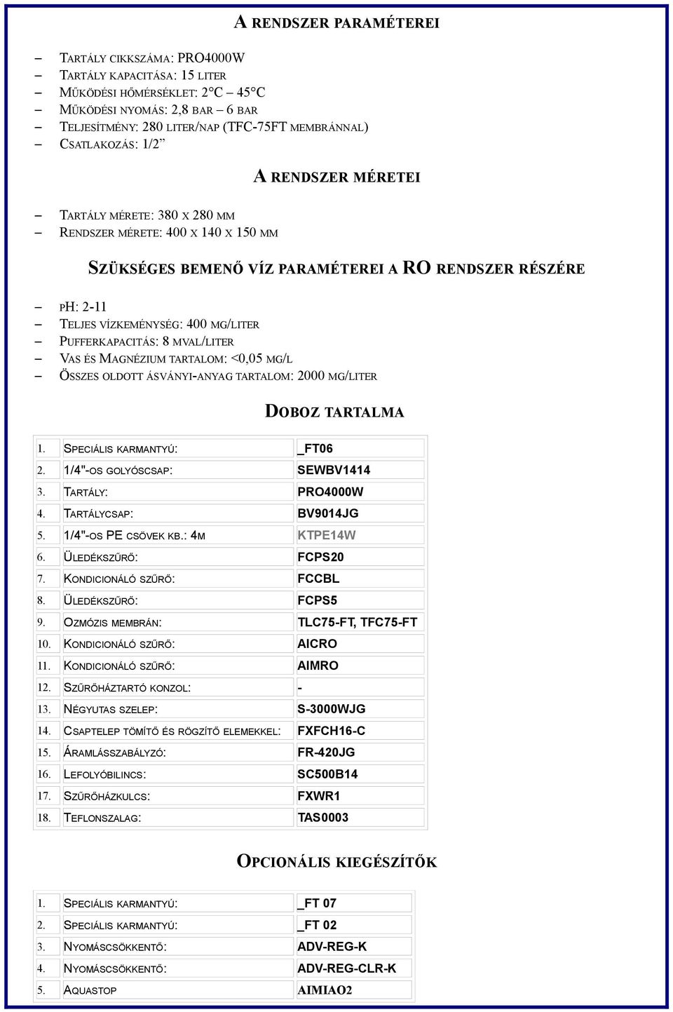PUFFERKAPACITÁS: 8 MVAL/LITER VAS ÉS MAGNÉZIUM TARTALOM: <0,05 MG/L ÖSSZES OLDOTT ÁSVÁNYI-ANYAG TARTALOM: 2000 MG/LITER DOBOZ TARTALMA 1. SPECIÁLIS KARMANTYÚ: _FT06 2. 1/4"-OS GOLYÓSCSAP: SEWBV1414 3.