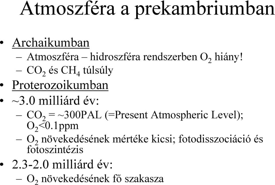 0 milliárd év: CO 2 = ~300PAL (=Present Atmospheric Level); O 2 <0.