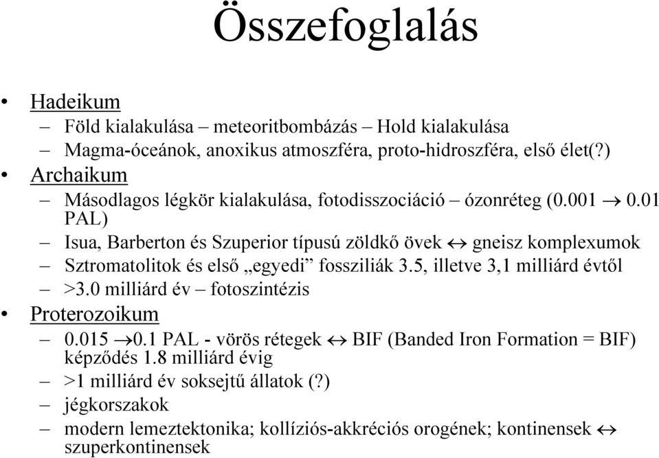 01 PAL) Isua, Barberton és Szuperior típusú zöldkı övek gneisz komplexumok Sztromatolitok és elsı egyedi fossziliák 3.5, illetve 3,1 milliárd évtıl >3.