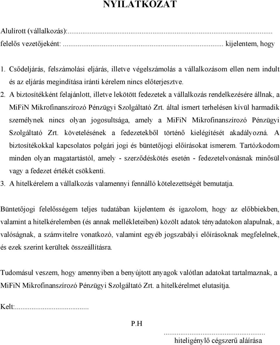 A biztosítékként felajánlott, illetve lekötött fedezetek a vállalkozás rendelkezésére állnak, a MiFiN Mikrofinanszírozó Pénzügyi Szolgáltató Zrt.
