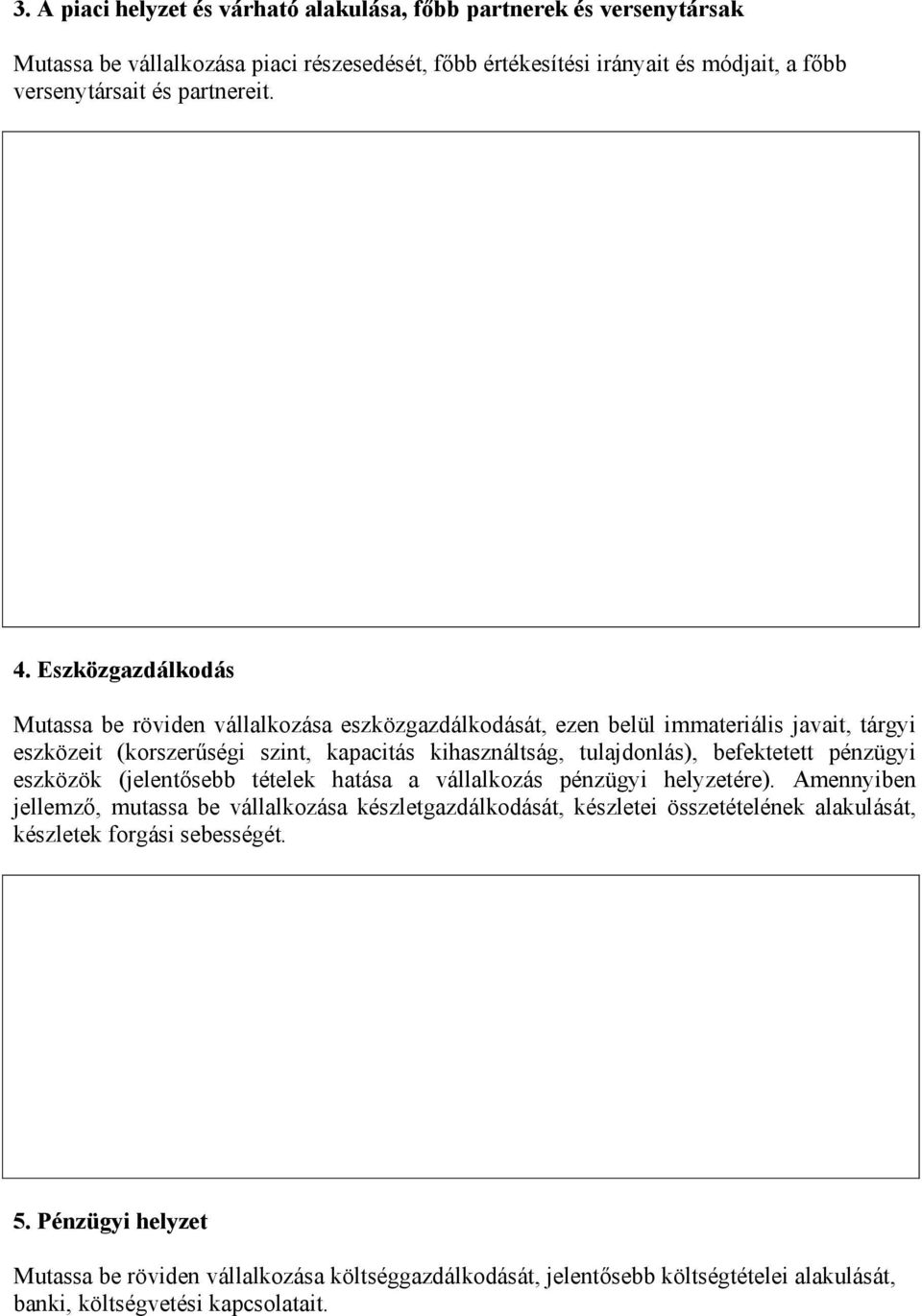 Eszközgazdálkodás Mutassa be röviden vállalkozása eszközgazdálkodását, ezen belül immateriális javait, tárgyi eszközeit (korszerűségi szint, kapacitás kihasználtság, tulajdonlás),