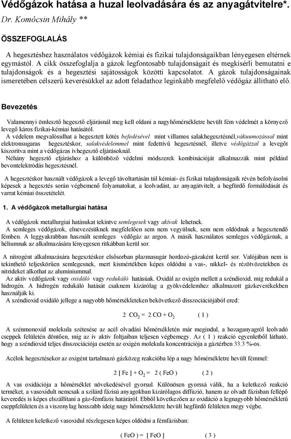 A cikk összefoglalja a gázok legfontosabb tulajdonságait és megkísérli bemutatni e tulajdonságok és a hegesztési sajátosságok közötti kapcsolatot.