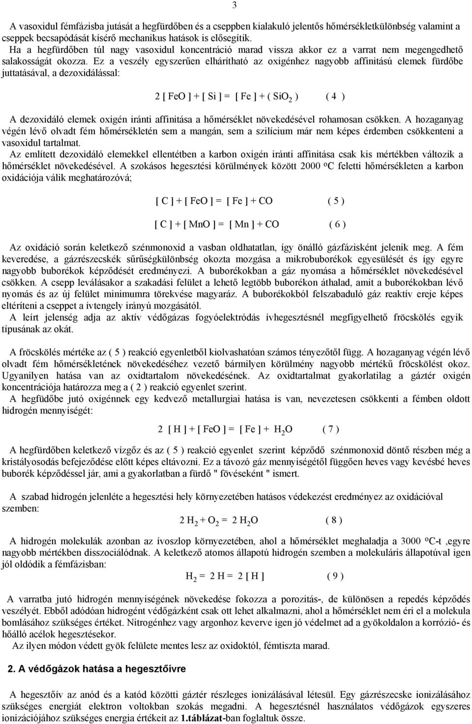 Ez a veszély egyszerűen elhárítható az oxigénhez nagyobb affinitású elemek fürdőbe juttatásával, a dezoxidálással: 2 [ FeO ] + [ Si ] = [ Fe ] + ( SiO 2 ) ( 4 ) A dezoxidáló elemek oxigén iránti