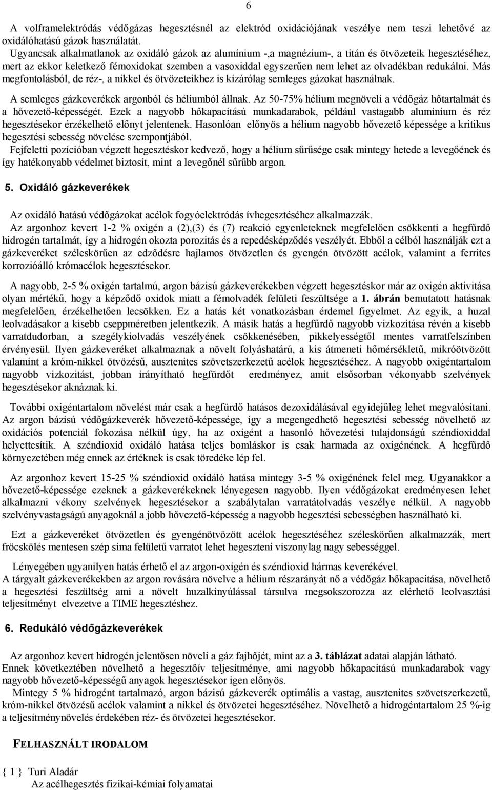 redukálni. Más megfontolásból, de réz-, a nikkel és ötvözeteikhez is kizárólag semleges gázokat használnak. A semleges gázkeverékek argonból és héliumból állnak.