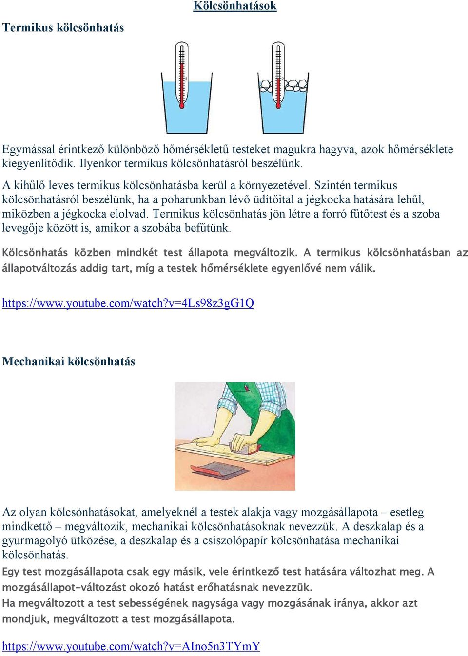 Termikus kölcsönhatás jön létre a forró fűtőtest és a szoba levegője között is, amikor a szobába befűtünk. Kölcsönhatás közben mindkét test állapota megváltozik.