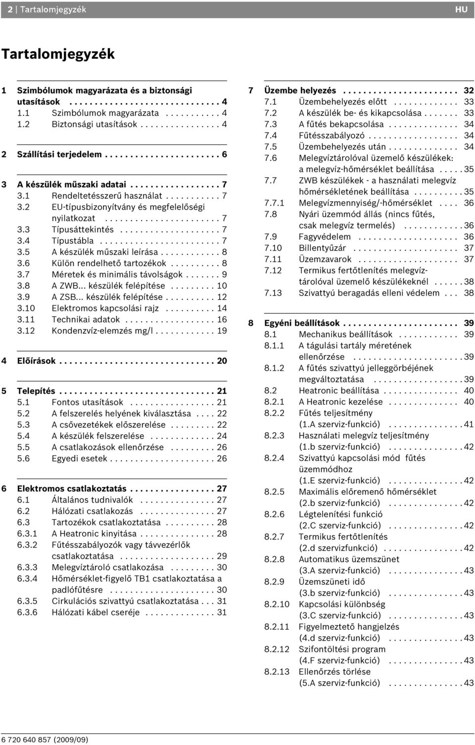 ...................... 7 3.3 Típusáttekintés.................... 7 3.4 Típustábla........................ 7 3.5 A készülék műszaki leírása............ 8 3.6 Külön rendelhető tartozékok.......... 8 3.7 Méretek és minimális távolságok.