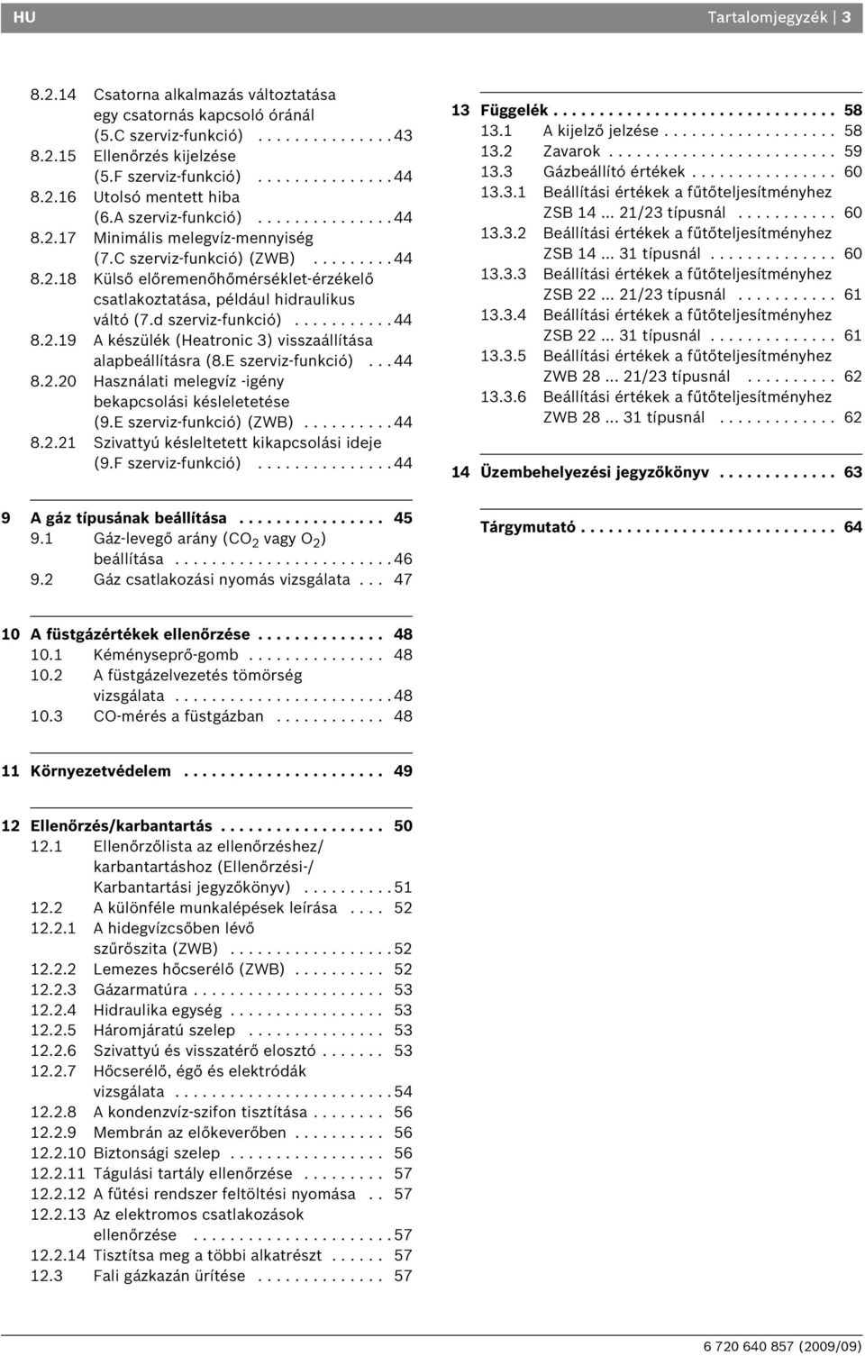 d szerviz-funkció)........... 44 8..9 A készülék (Heatronic 3) visszaállítása alapbeállításra (8.E szerviz-funkció)... 44 8..0 Használati melegvíz -igény bekapcsolási késleletetése (9.