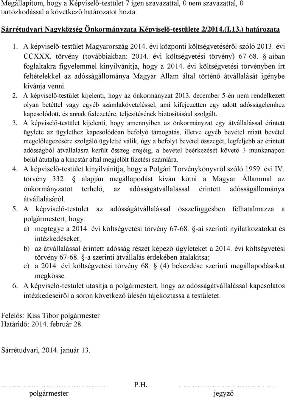 -aiban foglaltakra figyelemmel kinyilvánítja, hogy a 2014. évi költségvetési törvényben írt feltételekkel az adósságállománya Magyar Állam által történő átvállalását igénybe kívánja venni. 2. A képviselő-testület kijelenti, hogy az önkormányzat 2013.