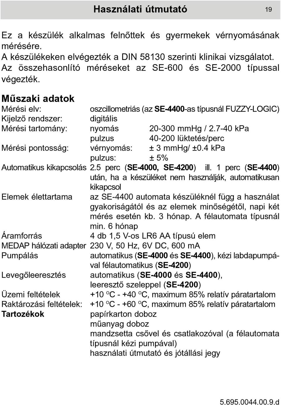 Mûszaki adatok Mérési elv: oszcillometriás (az SE-4400-as típusnál FUZZY-LOGIC) Kijelzõ rendszer: digitális Mérési tartomány: nyomás 20-300 mmhg / 2.