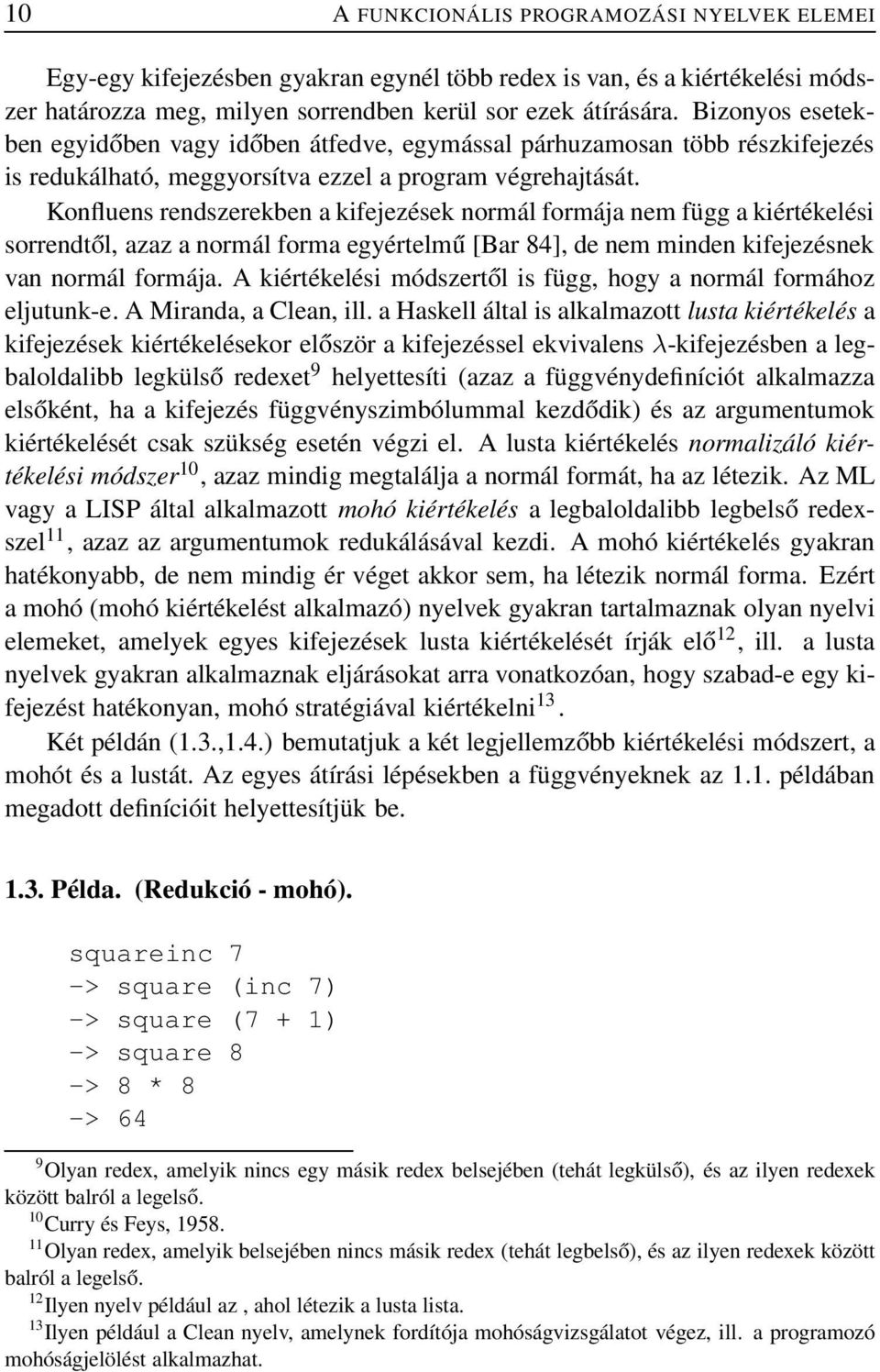 Konfluens rendszerekben a kifejezések normál formája nem függ a kiértékelési sorrendtől, azaz a normál forma egyértelmű [Bar 84], de nem minden kifejezésnek van normál formája.